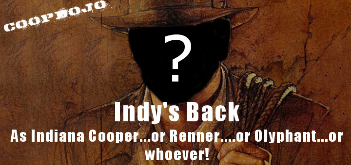 Indy’s Coming Back As Indiana Cooper…or Renner…or Olyphant, Or Whoever!