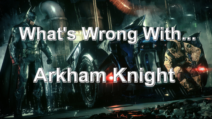 What’s Wrong With Arkham Knight