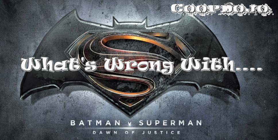 What’s Wrong With Batman V Superman: Dawn Of Justice