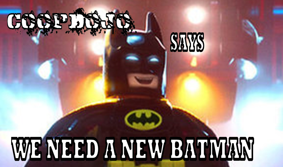 Coopdojo Says: We Need A New Batman