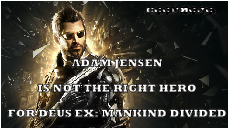 Adam Jensen Is Not The Right Hero For Deus Ex: Mankind Divided