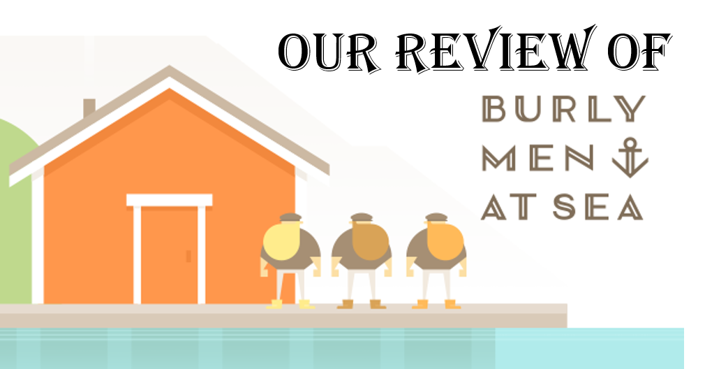 Our Review Of Burly Men At Sea