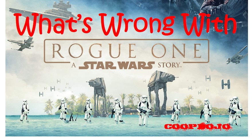 What’s Wrong With Rogue One: A Star Wars Story
