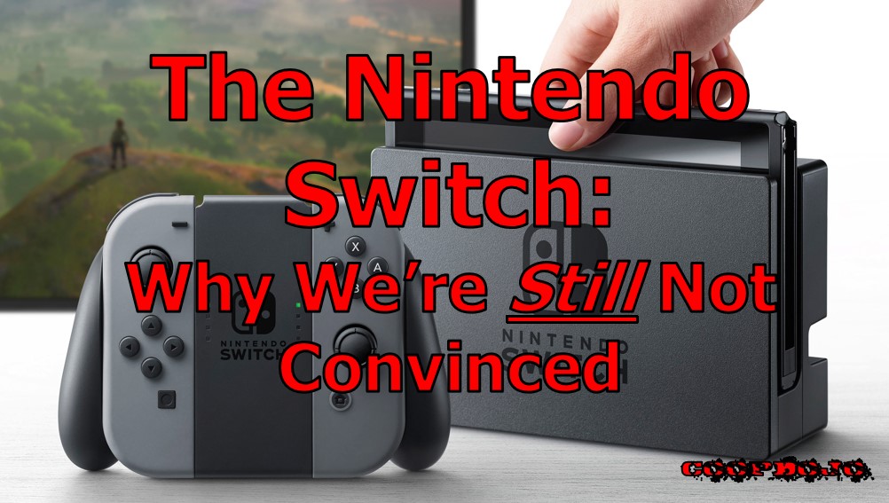 Why We’re Still Not Convinced About The Nintendo Switch