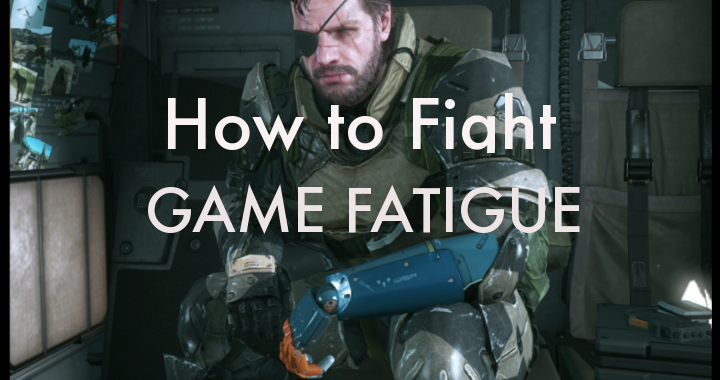 How To Fight Game Fatigue