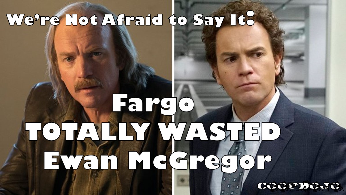 We’re Not Afraid To Say It: Fargo Totally Wasted Ewan McGregor