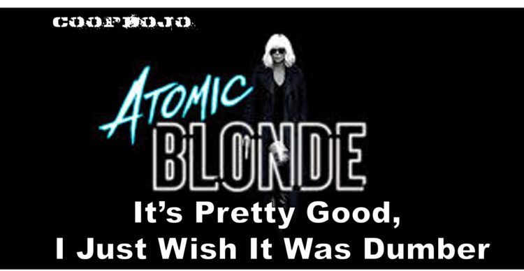 Atomic Blonde Is Pretty Good, I Just Wish It Was Dumber