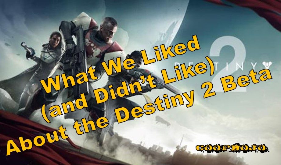 What We Like (and Don’t Like) About The Destiny 2 Beta