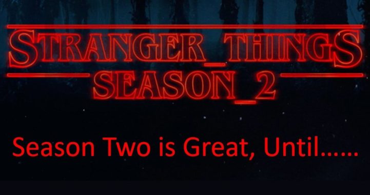 Stranger Things 2 Is Great Until……