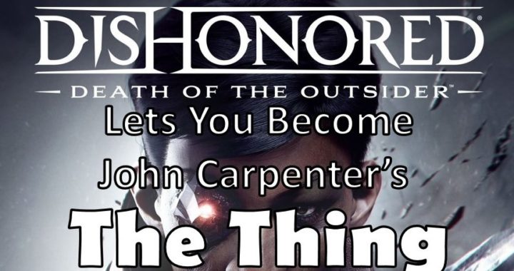 The New Dishonored Game Lets You Become John Carpenter’s The Thing