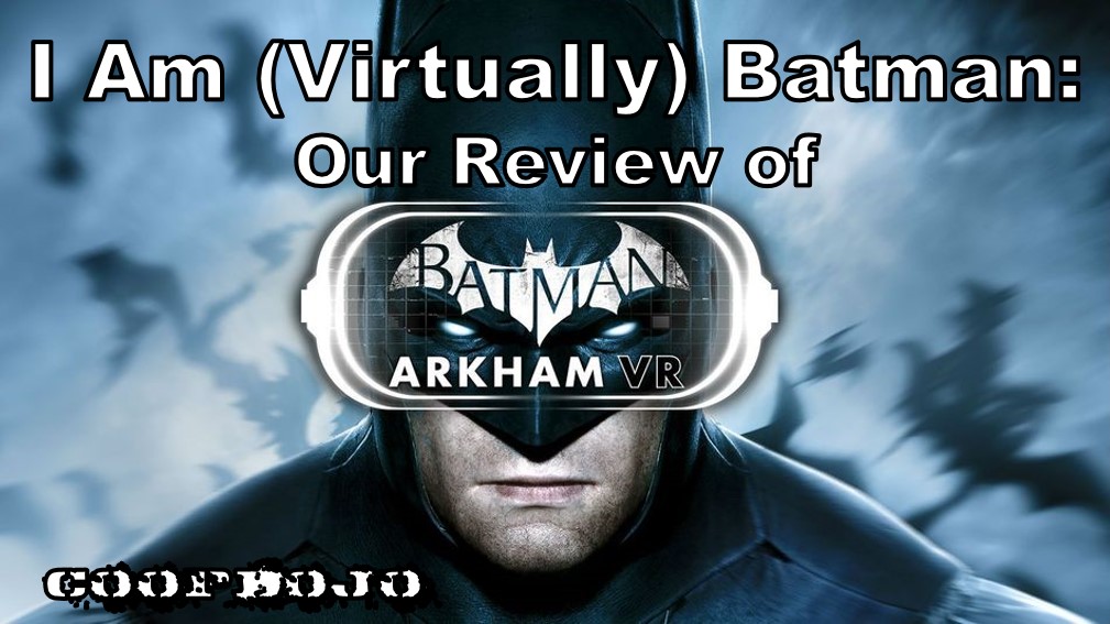 I Am (Virtually) Batman: Our Review Of Batman Arkham VR