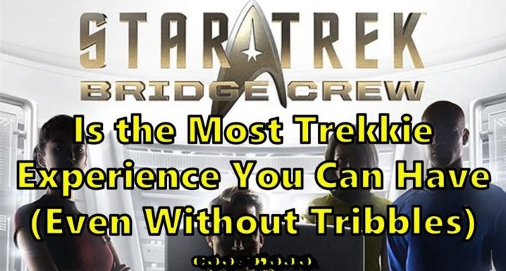 Star Trek: Bridge Crew Is The Most Trekkie Experience You Can Have (Even Without Tribbles)